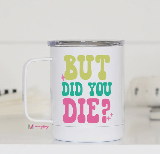 But Did You Die Travel Cup