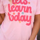 Let’s Learn Today Tee